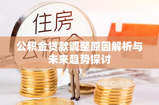 精河公积金贷款调整原因解析与未来趋势探讨