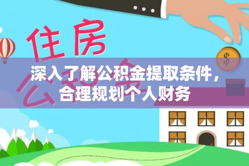 精河深入了解公积金提取条件，合理规划个人财务