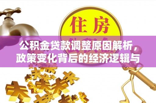 精河公积金贷款调整原因解析，政策变化背后的经济逻辑与民生考量